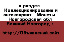  в раздел : Коллекционирование и антиквариат » Монеты . Новгородская обл.,Великий Новгород г.